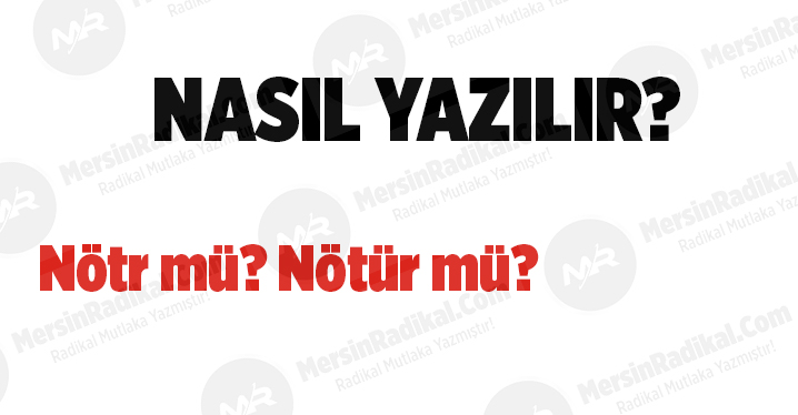 N&ouml;tr m&uuml;? N&ouml;t&uuml;r m&uuml;? TDK doğru yazılışı, N&ouml;tr nasıl yazılır? N&ouml;tr nedir? N&ouml;tr ayrı mı bitişik mi yazılır?