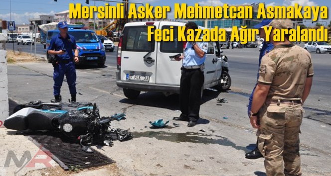 Mersinli Asker Mehmetcan Asmakaya Feci Kazada Ağır Yaralandı