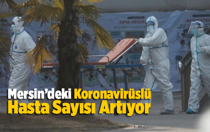 Mersin'deki Korona Vir&uuml;sl&uuml; Hasta Sayısı Artıyor