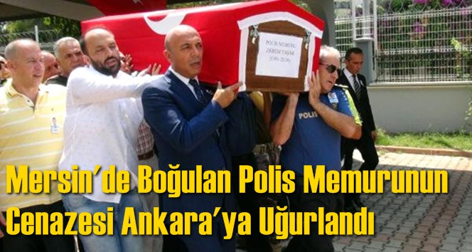 Mersin'de Boğulan Polis Memurunun Cenazesi Ankara'ya Uğurlandı