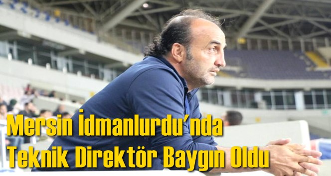 Mersin İdmanyurdu'nda Teknik Direkt&ouml;r Baygın Oldu