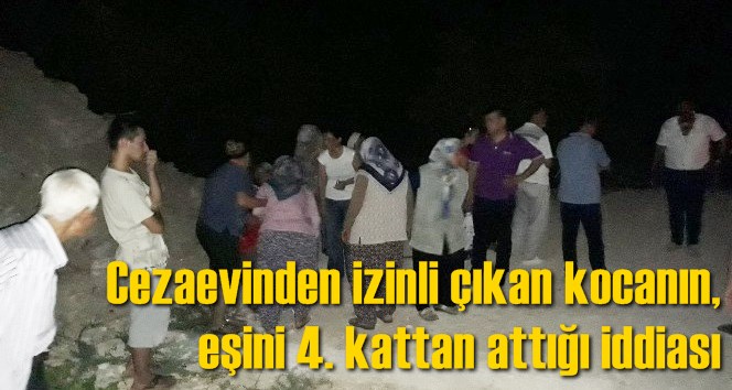 Cezaevinden izinli &ccedil;ıkan kocanın, eşini 4. kattan attığı iddiası