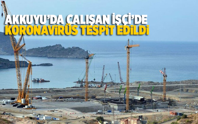 5 Bin Kişinin &Ccedil;alıştığı Akkuyu N&uuml;kleer Santrali'nde &Ccedil;alışan Bir İş&ccedil;inin Koronavir&uuml;s Testi Pozitif &Ccedil;ıktı
