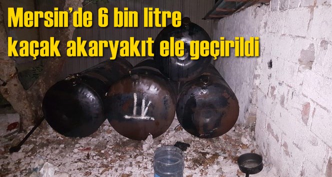 Mersin&rsquo;de 6 bin litre ka&ccedil;ak akaryakıt ele ge&ccedil;irildi