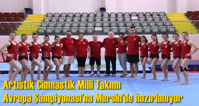 Artistik Cimnastik Milli Takımı Avrupa Şampiyonası&rsquo;na Mersin&rsquo;de hazırlanıyor