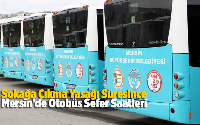 Sokağa &Ccedil;ıkma Yasağı S&uuml;resince Mersin&rsquo;de Devam Edecek Otob&uuml;s Seferleri