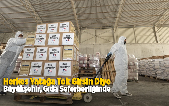 Herkes Yatağa Tok Girsin Diye Mersin B&uuml;y&uuml;kşehir, Gıda Seferberliğinde