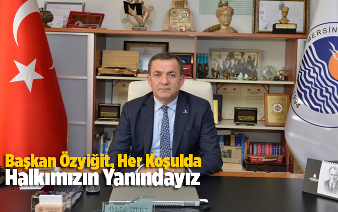 Başkan &Ouml;zyiğit, Her Koşulda Halkımızın Yanındayız