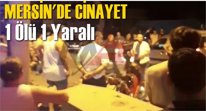 Mersin'de Cinayet 1 &Ouml;l&uuml; 1 Yaralı