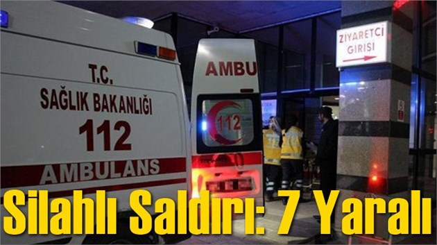 Silahlı Saldırı: 7 Yaralı