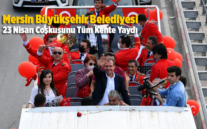 Mersin B&uuml;y&uuml;kşehir Belediyesi 23 Nisan Coşkusunu T&uuml;m Kente Yaydı