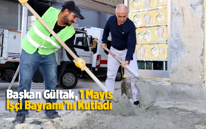Başkan G&uuml;ltak, 1 Mayıs İş&ccedil;i Bayramı&rsquo;nı Kutladı