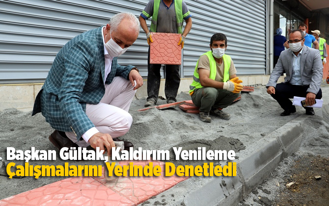 Başkan G&uuml;ltak, Kaldırım Yenileme ve Asfalt Kaplama Hazırlıklarını Yerinde Denetledi