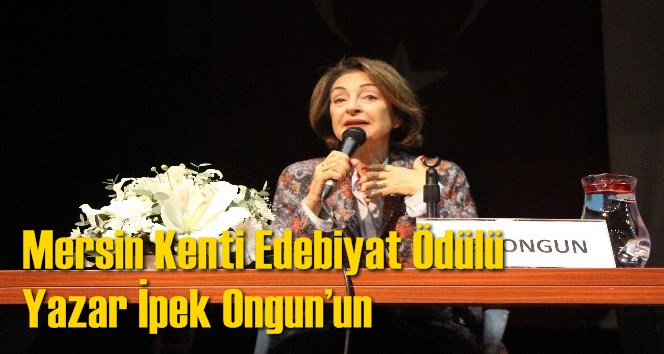 Mersin Kenti Edebiyat &Ouml;d&uuml;l&uuml; İpek Ongun&rsquo;un