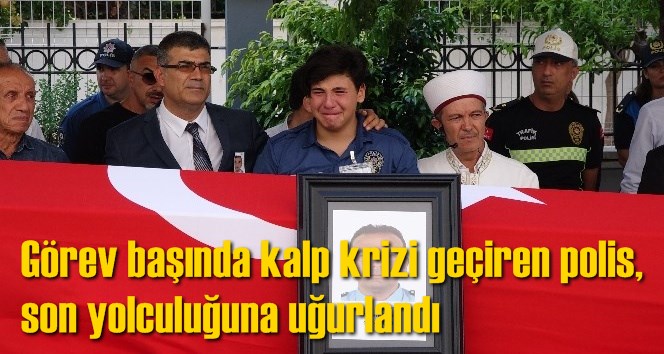 G&ouml;rev başında kalp krizi ge&ccedil;iren polis, son yolculuğuna uğurlandı