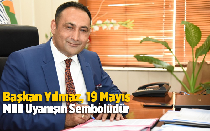 Başkan Yılmaz, 19 Mayıs, Milli Uyanışın Sembol&uuml;d&uuml;r