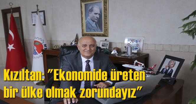 Kızıltan: "Ekonomide &uuml;reten bir &uuml;lke olmak zorundayız"