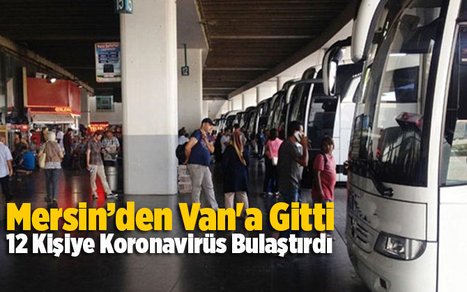 Mersin&rsquo;den Van'a Giden Otob&uuml;s Şof&ouml;r&uuml; 12 Kişiye Koronavir&uuml;s Bulaştırdı