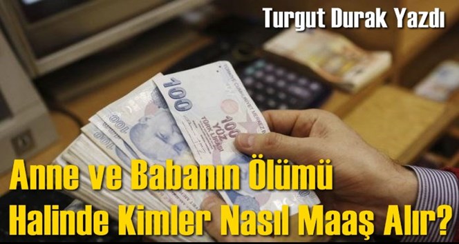 Anne ve Babanın &Ouml;l&uuml;m&uuml; Halinde Kimler Nasıl Maaş Alır? 