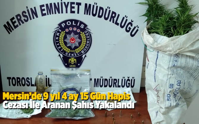 Mersin 9 yıl 4 ay 15 G&uuml;n Hapis Cezası İle Aranan Şahıs Yakalandı