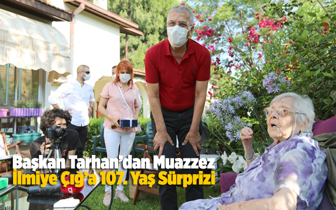Başkan Tarhan&rsquo;dan Muazzez İlmiye &Ccedil;ığ&rsquo;a 107. Yaş S&uuml;rprizi