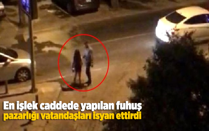 En işlek caddede yapılan fuhuş pazarlığı vatandaşları isyan ettirdi