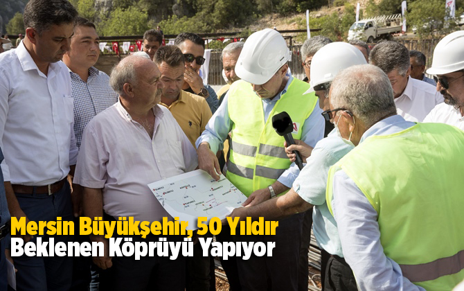 Mersin B&uuml;y&uuml;kşehir, 50 Yıldır Beklenen K&ouml;pr&uuml;y&uuml; Yapıyor