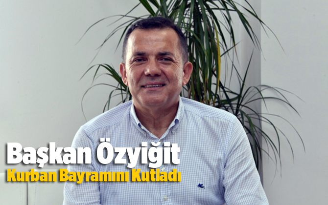 Başkan &Ouml;zyiğit Kurban Bayramını Kutladı, Sosyal Mesafe Kurallarına uyulması gerektiğini vurguladı