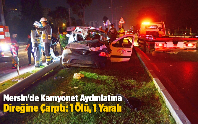 Mersin'de kamyonet aydınlatma direğine &ccedil;arptı: 1 &ouml;l&uuml;, 1 yaralı