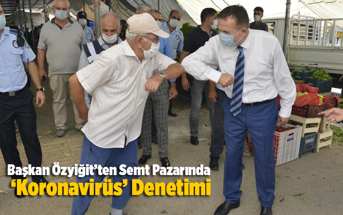 Başkan &Ouml;zyiğit&rsquo;ten Semt Pazarında &lsquo;Koronavir&uuml;s&rsquo; Denetimi