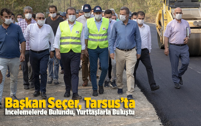 Başkan Se&ccedil;er, Tarsus&rsquo;ta İncelemelerde Bulundu, Yurttaşlarla Buluştu