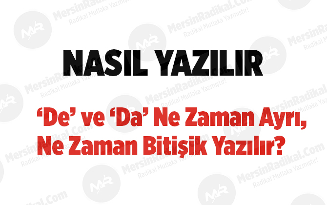 De Da asıl Yazılır &lsquo;De&rsquo; ve &lsquo;Da&rsquo; Ne Zaman Ayrı, Ne Zaman Bitişik Yazılır?