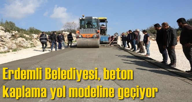 Erdemli Belediyesi, beton kaplama yol modeline ge&ccedil;iyor