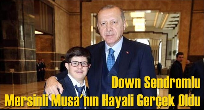 Down Sendromlu Mersinli Musa'nın Hayali Ger&ccedil;ek Oldu