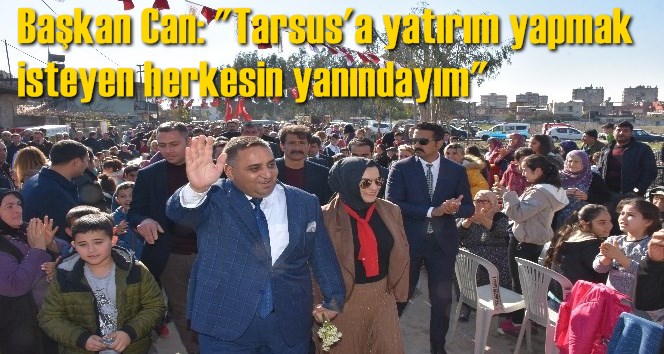 Başkan Can: "Tarsus'a yatırım yapmak isteyen herkesin yanındayım"