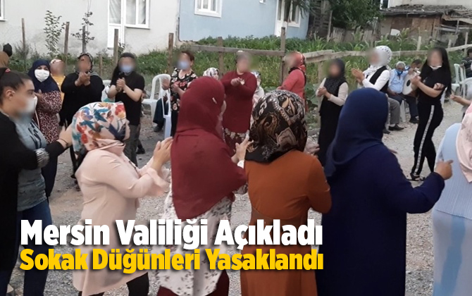 Mersin'de Koronavir&uuml;s tedbirleri kapsamında sokakta d&uuml;ğ&uuml;n, nişan, s&uuml;nnet ve kına gecesi gibi organizasyonlar yasaklandı