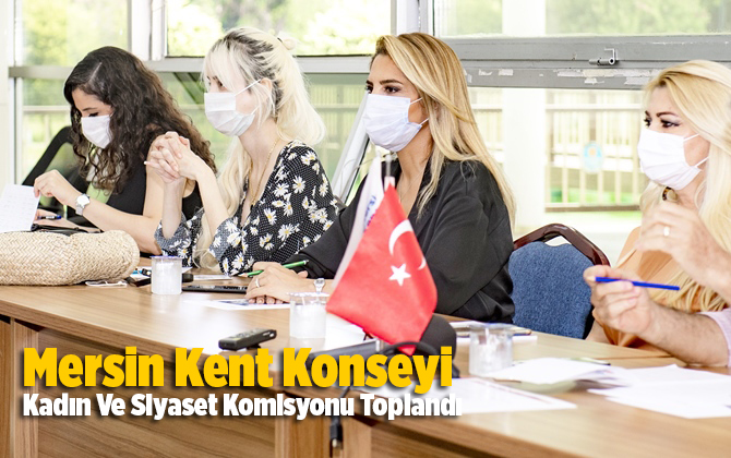 Mersin Kent Konseyi Kadın Ve Siyaset Komisyonu, Pandemi S&uuml;recinde Kadına Şiddetin Artmasına İlişkin Toplantı D&uuml;zenledi