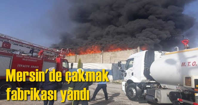 Mersin'de &ccedil;akmak fabrikası yandı