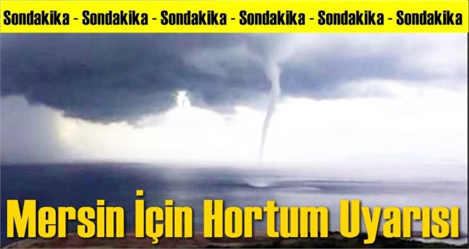 Mersin İçin Sondakika Hortum Uyarısı