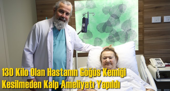 130 Kilo Hastanın G&ouml;ğ&uuml;s Kemiği Kesilmeden Kalp Ameliyatı Yapıldı
