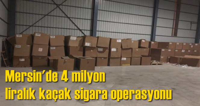 Mersin'de 4 milyon liralık ka&ccedil;ak sigara operasyonu