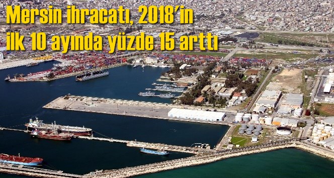 Mersin ihracatı, 2018'in ilk 10 ayında y&uuml;zde 15 arttı
