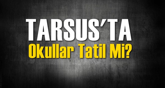 Tarsus'ta Okullar Tatil Mi?