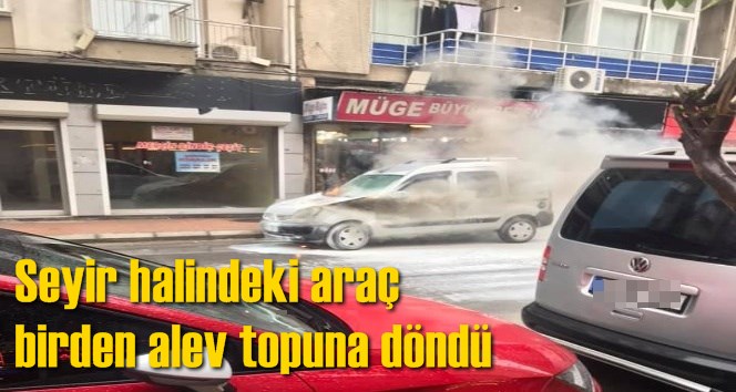 Seyir halindeki ara&ccedil; birden alev topuna d&ouml;nd&uuml;