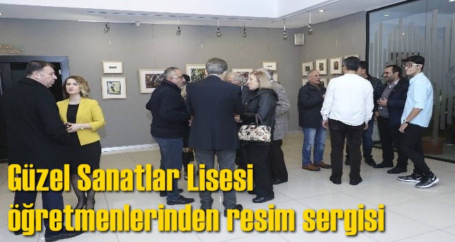 G&uuml;zel Sanatlar Lisesi &ouml;ğretmenlerinden resim sergisi