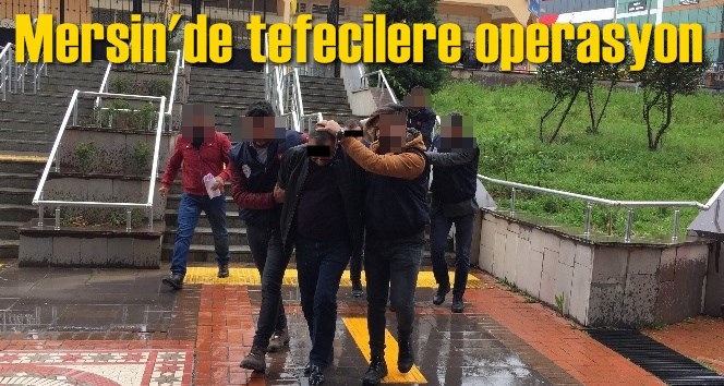 Mersin'de tefecilere operasyon