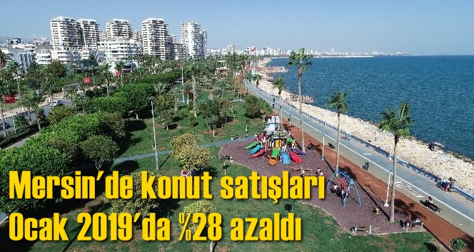 Mersin'de konut satışları Ocak 2019'da y&uuml;zde 28 azaldı