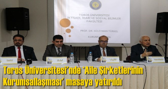 Toros &Uuml;niversitesi'nde &lsquo;Aile Şirketlerinin Kurumsallaşması' masaya yatırıldı