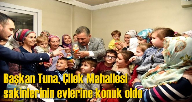 Başkan Tuna, &Ccedil;ilek Mahallesi sakinlerinin evlerine konuk oldu
