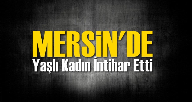 Mersin Mut'ta Yaşayan Yaşlı Kadın İntihar Etti